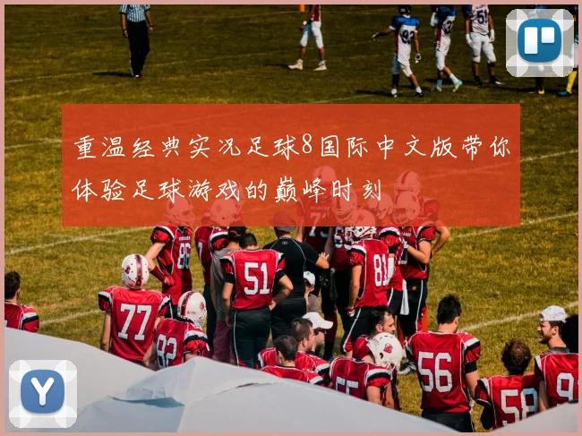 重温经典实况足球8国际中文版带你体验足球游戏的巅峰时刻
